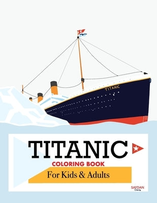 Titanic Coloring Book: Child-Friendly, All Ages with Detailed Hand-Drawn Illustrations, a Ship Coloring Book for Kids and Adults (Colourful J by Saydan, Ali Ihsan