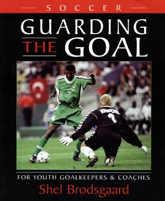 Soccer, Guarding the Goal: For Youth Goalkeepers & Coaches by Brï¿1/2dsgaard, Shel