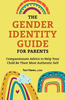 The Gender Identity Guide for Parents: Compassionate Advice to Help Your Child Be Their Most Authentic Self by Hawn, Tavi, Lcsw