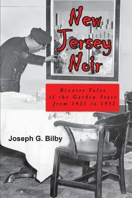 New Jersey Noir: Bizarre Tales of the Garden State from 1921 to 1952 by Bilby, Joseph G.