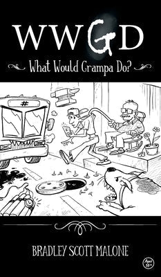 Wwgd: What Would Grampa Do? by Malone, Bradley