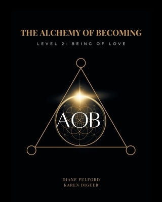 The Alchemy of Becoming: Level 2: Being of Love by Diguer, Karen