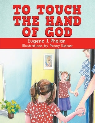 To Touch the Hand of God by Phelan, Eugene J.