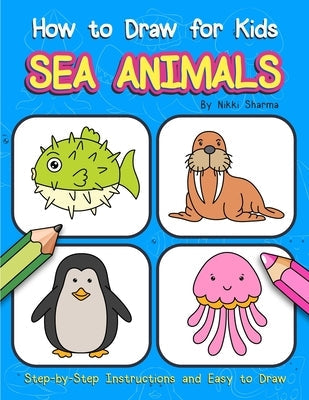 How to Draw for Kids - Sea Animals: Step by Step Instructions and Easy to draw book for kids, preschoolers and girls by Sachdeva, Sachin