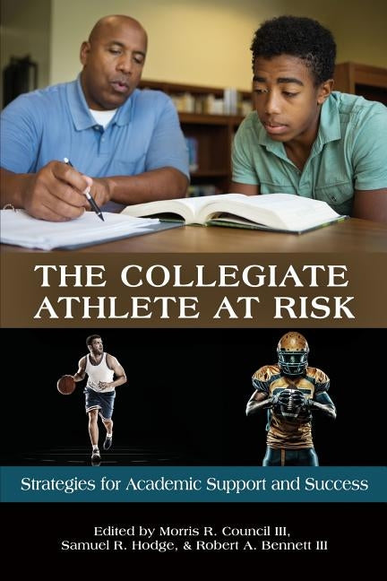 The Collegiate Athlete at Risk: Strategies for Academic Support and Success by Council, Morris R., III