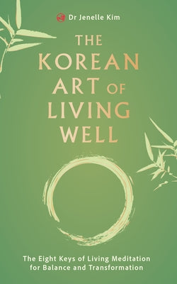 The Korean Art of Living Well: The Eight Keys of Living Meditation for Balance and Transformation by Kim, Jenelle
