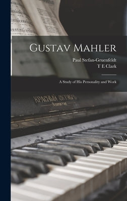 Gustav Mahler: A Study of his Personality and Work by Stefan-Gruenfeldt, Paul