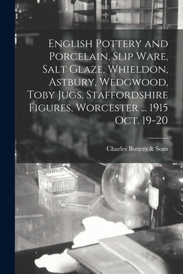 English Pottery and Porcelain, Slip Ware, Salt Glaze, Whieldon, Astbury, Wedgwood, Toby Jugs, Staffordshire Figures, Worcester ... 1915 Oct. 19-20 by Charles Butters & Sons