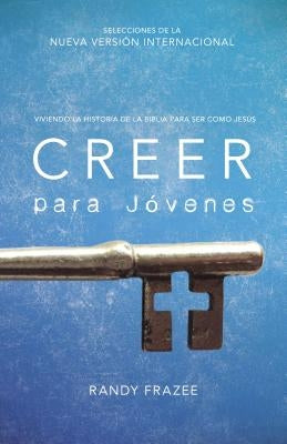 Creer Para Jóvenes: Viviendo La Historia de la Biblia Para Ser Como Jesús by Frazee, Randy