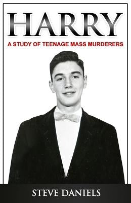 Harry: A Study of Teenage Mass Murderers by Daniels, Steve