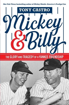 Mickey & Billy: The Glory and Tragedy of a Yankee Friendship by Castro, Tony