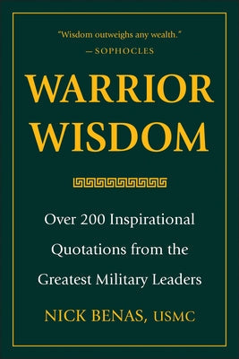 Warrior Wisdom: Over 200 Inspirational Quotations from the Greatest Military Leaders by Benas, Nick