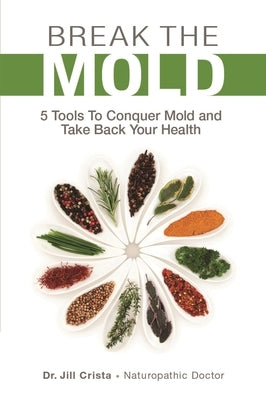 Break the Mold: 5 Tools to Conquer Mold and Take Back Your Health by Crista, Jill - IN Corrections Bookstore