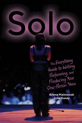 Solo: The Everything Guide to Writing, Performing, and Producing Your One-Person Show by Malinowski, Arlene