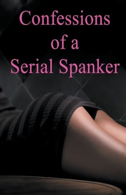 Confessions of a Serial Spanker by Coudrée, Arnaud de