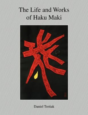 The Life and Works of Haku Maki by Tretiak, Daniel