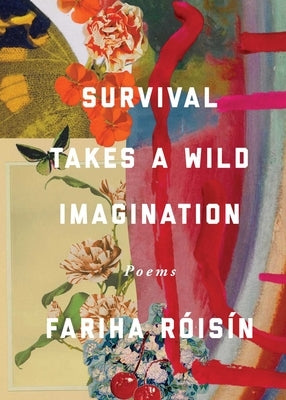 Survival Takes a Wild Imagination: Poems by Róisín, Fariha