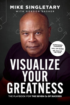 Visualize Your Greatness: The Playbook for the Seven CS of Success by Singletary, Mike