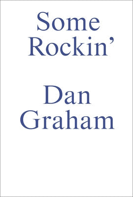 Some Rockin: Dan Graham Interviews by Graham, Dan