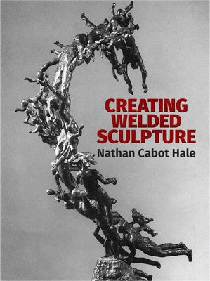 Creating Welded Sculpture by Hale, Nathan Cabot