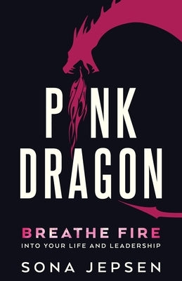 Pink Dragon: Breathe Fire Into Your Life and Leadership by Jepsen, Sona