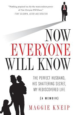 Now Everyone Will Know: The Perfect Husband, His Shattering Secret, My Rediscovered Life by Kneip, Maggie - IN Corrections Bookstore