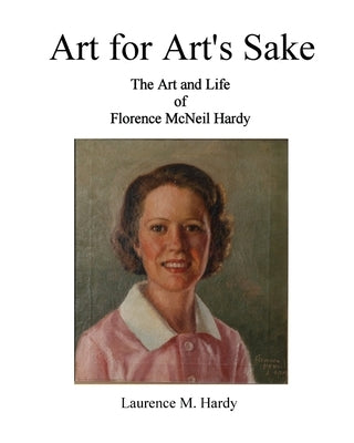 Art for Art's Sake. The Art and Life of Florence McNeil Hardy by Hardy, Laurence M.