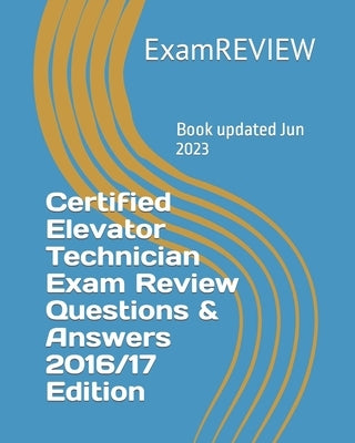 Certified Elevator Technician Exam Review Questions & Answers 2016/17 Edition by Examreview