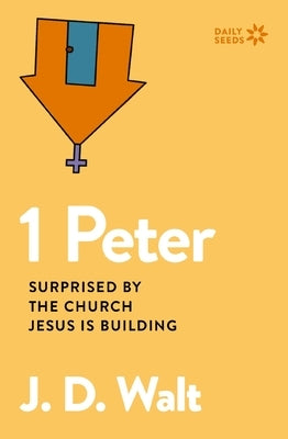 1 Peter: Surprised by the Church Jesus Is Building by Walt, J. D.