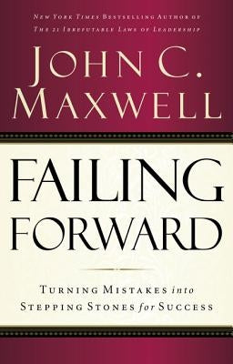 Failing Forward: Turning Mistakes Into Stepping Stones for Success by Maxwell, John C. - IN Corrections Bookstore