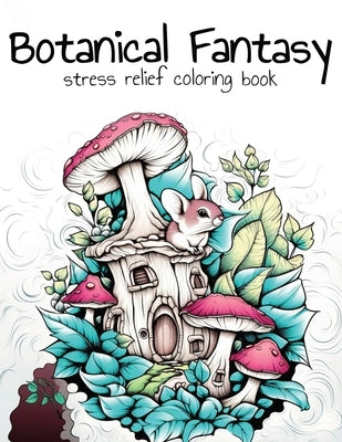 Botanical Fantasy Coloring Book: 100 Coloring Pages for Stress Relief and Fun by Publishing, Chirplix