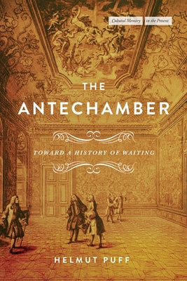 The Antechamber: Toward a History of Waiting by Puff, Helmut