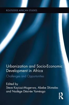 Urbanization and Socio-Economic Development in Africa: Challenges and Opportunities by Kayizzi-Mugerwa, Steve