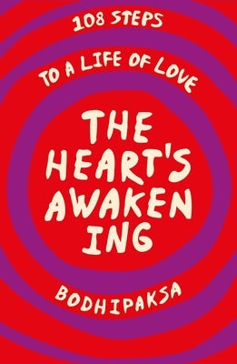 The Heart's Awakening: 108 Steps to a Life of Love by Bodhipaksa