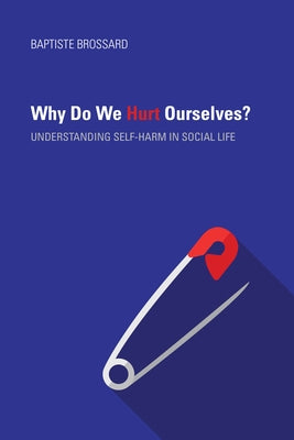 Why Do We Hurt Ourselves?: Understanding Self-Harm in Social Life by Brossard, Baptiste - IN Corrections Bookstore