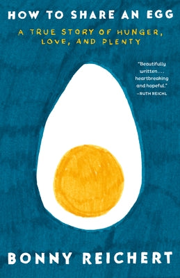 How to Share an Egg: A True Story of Hunger, Love, and Plenty by Reichert, Bonny