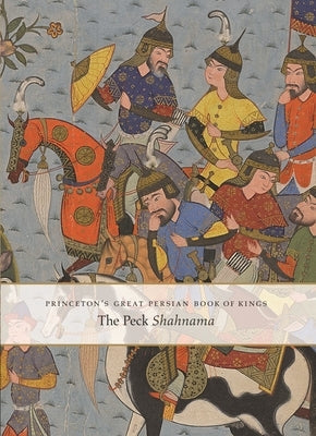 Princeton's Great Persian Book of Kings: The Peck Shahnama by Simpson, Marianna Shreve