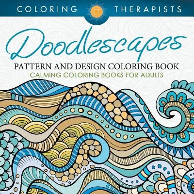 Doodlescapes: Pattern And Design Coloring Book - Calming Coloring Books For Adults by Coloring Therapist