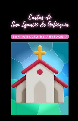 Cartas de San Ignacio de Antioquia by San Ignacio de Antioquía