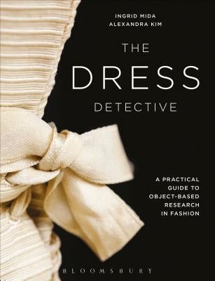 The Dress Detective: A Practical Guide to Object-Based Research in Fashion by Mida, Ingrid E.