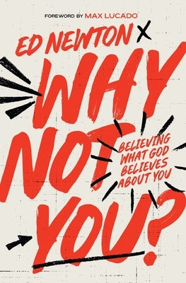 Why Not You?: Believing What God Believes about You by Newton, Ed