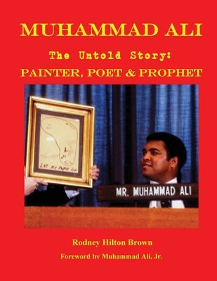 MUHAMMAD ALI - The Untold Story: Painter, Poet & Prophet by Brown, Rodney Hilton