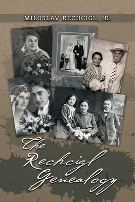 The Rechcigl Genealogy: The Ancestry and Descendants of Mila Rechcigl and Eva Edwards with Information on Allied Families by Rechcigl, Mila