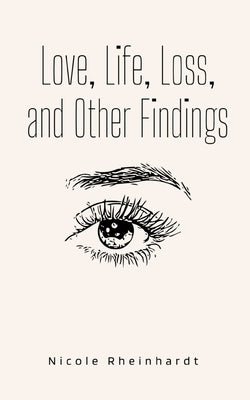 Love, Life, Loss, and Other Findings by Rheinhardt, Nicole