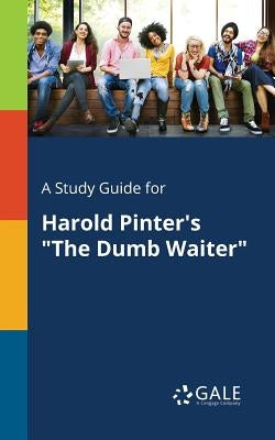 A Study Guide for Harold Pinter's "The Dumb Waiter" by Gale, Cengage Learning