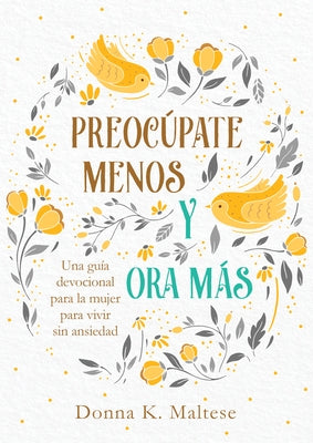 Preocúpate Menos Y Ora Más: Una Guía Devocional Para La Mujer Para Vivir Sin Ansiedad by Maltese, Donna K. - IN Corrections Bookstore