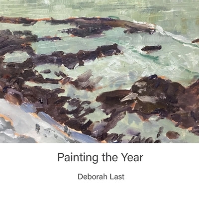 Painting The Year: 365 Days of En Plein Air Painting by Last, Deborah