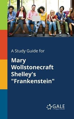 A Study Guide for Mary Wollstonecraft Shelley's "Frankenstein" by Gale, Cengage Learning