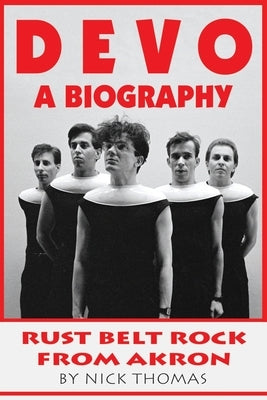 Devo: A Biography, Rustbelt Rock From Akron by Thomas, Nick