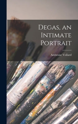 Degas, an Intimate Portrait by Vollard, Ambroise 1867-1939